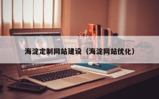 和田海淀定制网站建设（海淀网站优化）