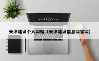 和田天津建设个人网站（天津建设信息网官网）