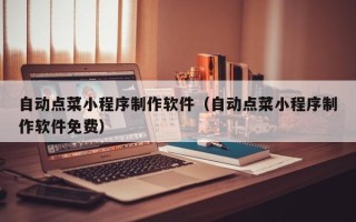 和田自动点菜小程序制作软件（自动点菜小程序制作软件免费）